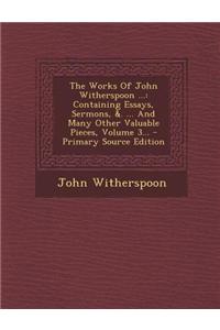 The Works of John Witherspoon ...: Containing Essays, Sermons, &. ... and Many Other Valuable Pieces, Volume 3...