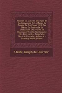 Histoire de La Lutte Des Papes Et Des Empereurs de La Maison de Souabe, de Ses Causes Et de Ses Effets