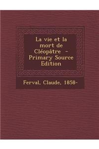 La Vie Et La Mort de Cleopatre - Primary Source Edition