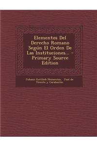 Elementos Del Derecho Romano Según El Orden De Las Instituciones... - Primary Source Edition