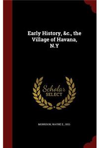 Early History, &c., the Village of Havana, N.Y