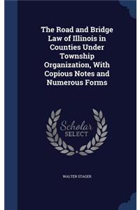 Road and Bridge Law of Illinois in Counties Under Township Organization, With Copious Notes and Numerous Forms