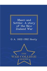 Maori and Settler. a Story of the New Zealand War - War College Series