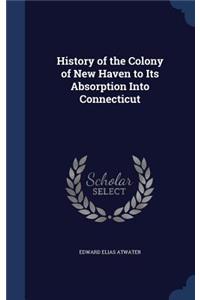 History of the Colony of New Haven to Its Absorption Into Connecticut