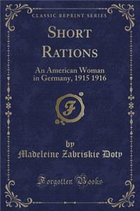 Short Rations: An American Woman in Germany, 1915 1916 (Classic Reprint)