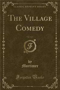The Village Comedy, Vol. 3 of 3 (Classic Reprint)