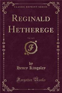 Reginald Hetherege, Vol. 3 of 3 (Classic Reprint)