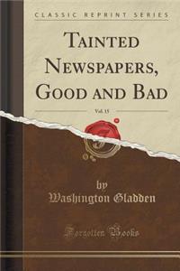 Tainted Newspapers, Good and Bad, Vol. 15 (Classic Reprint)