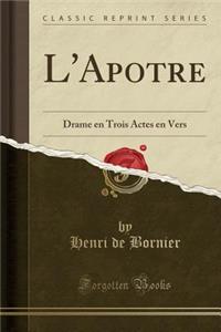 L'Apotre: Drame En Trois Actes En Vers (Classic Reprint)