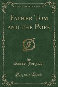 Father Tom and the Pope (Classic Reprint)