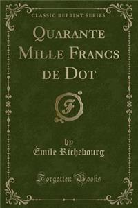 Quarante Mille Francs de Dot (Classic Reprint)