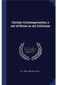 Certain Contemporaries; a set of Notes in art Criticism