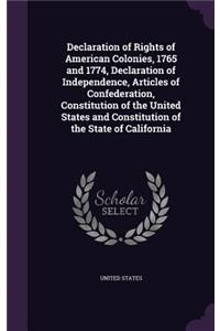 Declaration of Rights of American Colonies, 1765 and 1774, Declaration of Independence, Articles of Confederation, Constitution of the United States and Constitution of the State of California