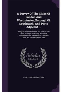 A Survey of the Cities of London and Westminster, Borough of Southwark, and Parts Adjacent ...
