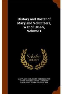 History and Roster of Maryland Volunteers, War of 1861-5, Volume 1