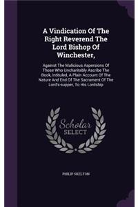 Vindication Of The Right Reverend The Lord Bishop Of Winchester,