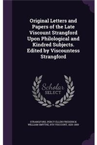 Original Letters and Papers of the Late Viscount Strangford Upon Philological and Kindred Subjects. Edited by Viscountess Strangford