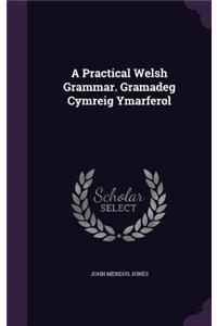 A Practical Welsh Grammar. Gramadeg Cymreig Ymarferol