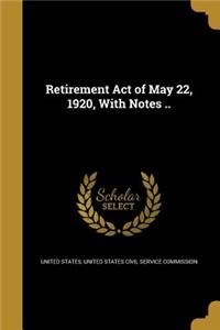 Retirement Act of May 22, 1920, With Notes ..