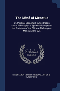 THE MIND OF MENCIUS: OR, POLITICAL ECONO