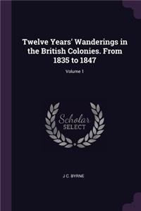 Twelve Years' Wanderings in the British Colonies. From 1835 to 1847; Volume 1
