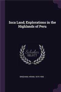 Inca Land; Explorations in the Highlands of Peru