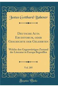 Deutsche ACTA Eruditorum, Oder Geschichte Der Gelehrten, Vol. 205: Welche Den GegenwÃ¤rtigen Zustand Der Literatur in Europa Begreiffen (Classic Reprint)