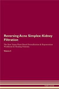 Reversing Acne Simplex: Kidney Filtration The Raw Vegan Plant-Based Detoxification & Regeneration Workbook for Healing Patients. Volume 5