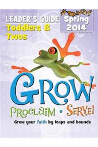 Grow, Proclaim, Serve! Toddlers & Twos Leader's Guide Spring 2014