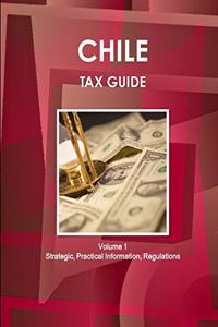 Chile Tax Guide Volume 1 Strategic, Practical Information, Regulations