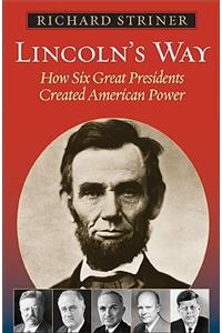 Lincoln's Way: How Six Great Presidents Created American Power