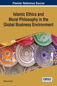 Islamic Ethics and Moral Philosophy in the Global Business Environment