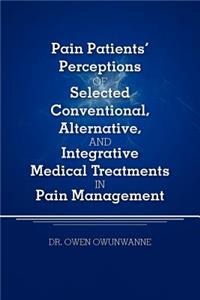 Pain Patients' Perceptions of Selected conventional, Alternative, and Integrative Medical Treatments in Pain Management