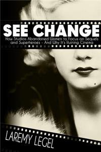 See Change: How Studios Abandoned Women to Focus on Sequels and Superheroes ? and Why It's Ruining Cinema