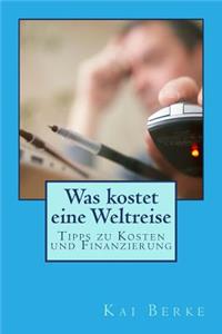 Was Kostet Eine Weltreise: Tipps Zu Kosten Und Finanzierung