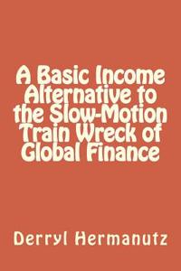 A Basic Income Alternative to the Slow-Motion Train Wreck of Global Finance