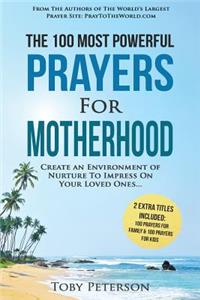 Prayer the 100 Most Powerful Prayers for Motherhood 2 Amazing Books Included to Pray for Family & Kids: Create an Environment of Nurture to Impress on Your Loved Ones
