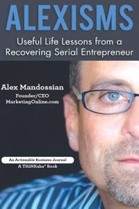 Alexisms: Useful Life Lessons from a Recovering Serial Entrepreneur