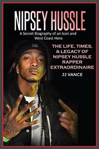 Nipsey Hussle A Secret Biography of an Icon and West Coast Hero