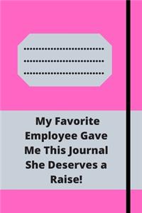 My Favorite Employee Gave Me This Journal She Deserves a Raise!