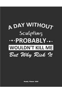 A Day Without Sculpting Probably Wouldn't Kill Me But Why Risk It Weekly Planner 2020