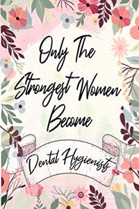 Only the strongest women become Dental Hygienists: the best gift for the Dental Hygienists, 6x9 dimension-140pages, Notebook / Journal / Diary, Notebook Writing Journal, Lined Composition Notebook Gr