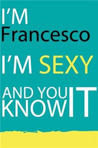 Francesco: I am Sexy and you know it. Unique personalized Journal Gift for Francesco - Journal with beautiful colors, 120 Page, Thoughtful Cool Present for Fra