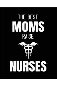 The Best Moms Raise Nurses: Journal and Notebook for Nurse - Lined Journal Pages, Perfect for Journal, Writing and Notes