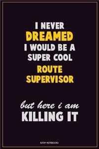 I Never Dreamed I would Be A Super Cool Route Supervisor But Here I Am Killing It