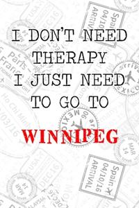 I Don't Need Therapy I Just Need To Go To Winnipeg