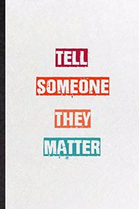 Tell Someone They Matter