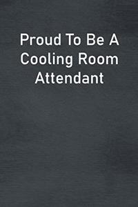 Proud To Be A Cooling Room Attendant