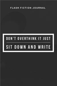 Flash Fiction Journal - Don't overthink it just sit down and write