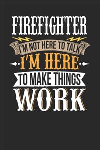 Firefighter I'm Not Here To Talk I'm Here To Make Things Work